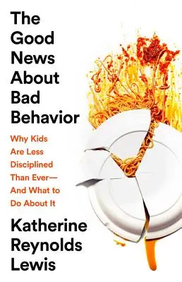 Dobra wiadomość o złym zachowaniu: Dlaczego dzieci są mniej zdyscyplinowane niż kiedykolwiek - i co z tym zrobić? - The Good News about Bad Behavior: Why Kids Are Less Disciplined Than Ever -- And What to Do about It