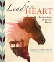 Prowadź sercem... Lekcje z życia z końmi - Lead with Your Heart . . . Lessons from a Life with Horses