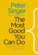 Najwięcej dobrego możesz zrobić: Jak skuteczny altruizm zmienia poglądy na temat etycznego życia - The Most Good You Can Do: How Effective Altruism Is Changing Ideas about Living Ethically