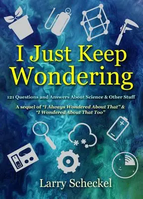 I Just Keep Wondering: 121 pytań i odpowiedzi na temat nauki i innych rzeczy - I Just Keep Wondering: 121 Questions and Answers about Science and Other Stuff