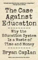 Argument przeciwko edukacji: Dlaczego system edukacji to strata czasu i pieniędzy - The Case Against Education: Why the Education System Is a Waste of Time and Money