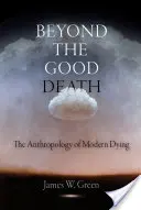 Poza dobrą śmiercią: Antropologia współczesnego umierania - Beyond the Good Death: The Anthropology of Modern Dying