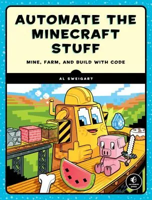 Kodowanie w Minecrafcie: Buduj wyżej, gospodaruj szybciej, wydobywaj głębiej i zautomatyzuj nudne rzeczy - Coding with Minecraft: Build Taller, Farm Faster, Mine Deeper, and Automate the Boring Stuff