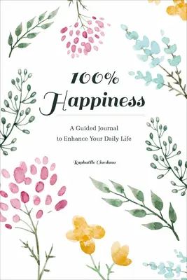 100% szczęścia: Dziennik z przewodnikiem, który poprawi twoje codzienne życie - 100% Happiness: A Guided Journal to Enhance Your Daily Life