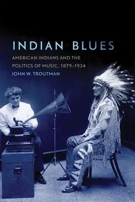 Indian Blues: Amerykańscy Indianie i polityka muzyczna, 1879-1934 - Indian Blues: American Indians and the Politics of Music, 1879-1934