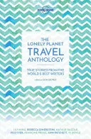 Antologia podróżnicza Lonely Planet: Prawdziwe historie od najlepszych pisarzy na świecie - The Lonely Planet Travel Anthology: True Stories from the World's Best Writers