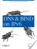 DNS and Bind on Ipv6: DNS dla Internetu nowej generacji - DNS and Bind on Ipv6: DNS for the Next-Generation Internet
