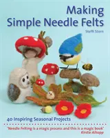 Making Simple Needle Filts: 40 inspirujących projektów sezonowych - Making Simple Needle Felts: 40 Inspiring Seasonal Projects