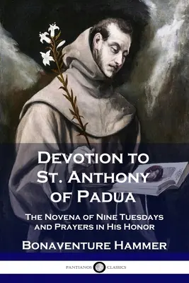 Nabożeństwo do świętego Antoniego z Padwy: Nowenna dziewięciu wtorków i modlitwy na jego cześć - Devotion to St. Anthony of Padua: The Novena of Nine Tuesdays and Prayers in His Honor