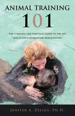 Animal Training 101: Kompletny i praktyczny przewodnik po sztuce i nauce modyfikacji zachowania - Animal Training 101: The Complete and Practical Guide to the Art and Science of Behavior Modification