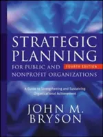 Planowanie strategiczne dla organizacji publicznych i non-profit: Przewodnik po wzmacnianiu i podtrzymywaniu osiągnięć organizacji - Strategic Planning for Public and Nonprofit Organizations: A Guide to Strengthening and Sustaining Organizational Achievement