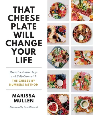 Ten talerz serów zmieni twoje życie: Kreatywne spotkania i dbanie o siebie dzięki metodzie Cheese by Numbers - That Cheese Plate Will Change Your Life: Creative Gatherings and Self-Care with the Cheese by Numbers Method