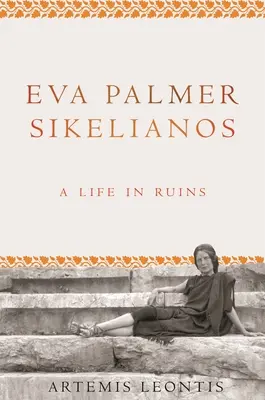 Eva Palmer Sikelianos: Życie w ruinie - Eva Palmer Sikelianos: A Life in Ruins