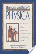 Physica Hildegardy z Bingen: pełne angielskie tłumaczenie jej klasycznego dzieła o zdrowiu i uzdrawianiu - Hildegard Von Bingen's Physica: The Complete English Translation of Her Classic Work on Health and Healing