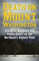 Śmierć na Górze Waszyngtona: Historie wypadków i głupoty na najwyższym szczycie północnego wschodu - Death on Mount Washington: Stories of Accidents and Foolhardiness on the Northeast's Highest Peak