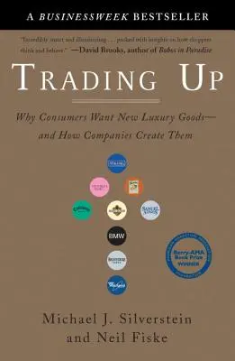 Trading Up: Dlaczego konsumenci chcą nowych dóbr luksusowych - i jak firmy je tworzą - Trading Up: Why Consumers Want New Luxury Goods--And How Companies Create Them