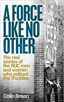 Siła jak żadna inna: Prawdziwe historie mężczyzn i kobiet Ruc, którzy nadzorowali kłopoty - A Force Like No Other: The Real Stories of the Ruc Men and Women Who Policed the Troubles