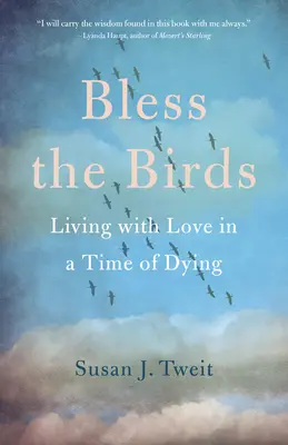 Bless the Birds: Życie z miłością w czasach umierania - Bless the Birds: Living with Love in a Time of Dying