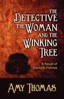 Detektyw, kobieta i mrugające drzewo: Powieść o Sherlocku Holmesie - The Detective, the Woman and the Winking Tree: A Novel of Sherlock Holmes