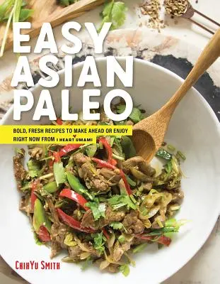 Azjatyckie paleo: Łatwe, świeże przepisy do przygotowania z wyprzedzeniem lub na teraz od I Heart Umami - Asian Paleo: Easy, Fresh Recipes to Make Ahead or Enjoy Right Now from I Heart Umami