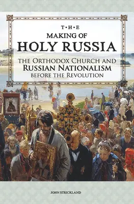 Tworzenie Świętej Rosji: Kościół prawosławny i rosyjski nacjonalizm przed rewolucją - The Making of Holy Russia: The Orthodox Church and Russian Nationalism Before the Revolution