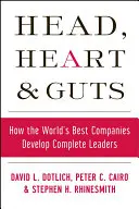 Głowa, serce i wnętrzności: Jak najlepsze firmy na świecie rozwijają kompletnych liderów - Head, Heart and Guts: How the World's Best Companies Develop Complete Leaders