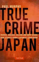 True Crime Japan: Złodzieje, łobuzy, mordercy i ćpuny: Prawdziwe historie z japońskiej sali sądowej - True Crime Japan: Thieves, Rascals, Killers and Dope Heads: True Stories from a Japanese Courtroom