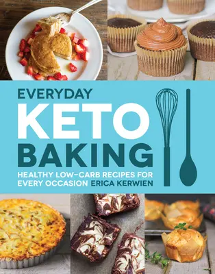 Codzienne pieczenie keto: zdrowe przepisy niskowęglowodanowe na każdą okazję - Everyday Keto Baking: Healthy Low-Carb Recipes for Every Occasion