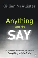 Anything You Do Say - uzależniający thriller psychologiczny autora bestsellerów Sunday Timesa - Anything You Do Say - THE ADDICTIVE psychological thriller from the Sunday Times bestselling author