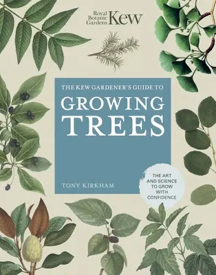 The Kew Gardener's Guide to Growing Trees: The Art and Science to Grow with Confidence