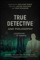 True Detective i filozofia: Głębszy rodzaj ciemności - True Detective and Philosophy: A Deeper Kind of Darkness