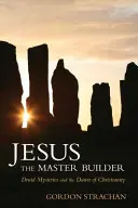 Jezus Mistrz Budowniczy: Tajemnice druidów i świt chrześcijaństwa - Jesus the Master Builder: Druid Mysteries and the Dawn of Christianity