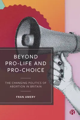 Beyond Pro-Life and Pro-Choice: Zmieniająca się polityka aborcyjna w Wielkiej Brytanii - Beyond Pro-Life and Pro-Choice: The Changing Politics of Abortion in Britain