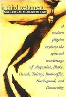 Trzeci Testament: A Modern Pilgrim Explores the Spiritual Wanderings of Augustine, Blake, Pascal, Tolstoy, Bonhoeffer, Kierkegaard, and - A Third Testament: A Modern Pilgrim Explores the Spiritual Wanderings of Augustine, Blake, Pascal, Tolstoy, Bonhoeffer, Kierkegaard, and