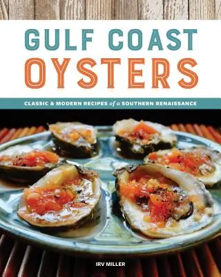 Ostrygi z wybrzeża Zatoki Perskiej: Klasyczne i nowoczesne przepisy południowego renesansu - Gulf Coast Oysters: Classic & Modern Recipes of a Southern Renaissance