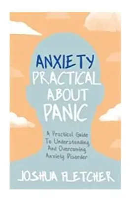 Lęk: Praktycznie o panice: Praktyczny przewodnik po zrozumieniu i przezwyciężeniu zaburzeń lękowych - Anxiety: Practical about Panic: A Practical Guide to Understanding and Overcoming Anxiety Disorder