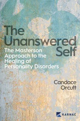 Jaźń bez odpowiedzi: podejście Mastersona do leczenia zaburzeń osobowości - The Unanswered Self: The Masterson Approach to the Healing of Personality Disorder