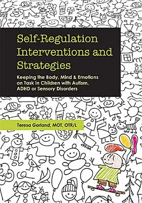 Interwencje i strategie samoregulacji: Utrzymanie ciała, umysłu i emocji na zadaniu u dzieci z autyzmem, ADHD lub zaburzeniami sensorycznymi - Self-Regulation Interventions and Strategies: Keeping the Body, Mind and Emotions on Task in Children with Autism, ADHD or Sensory Disorders