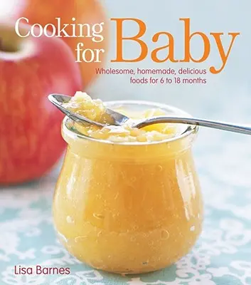 Gotowanie dla dziecka: Zdrowe, domowe, pyszne jedzenie dla dzieci w wieku od 6 do 18 miesięcy - Cooking for Baby: Wholesome, Homemade, Delicious Foods for 6 to 18 Months