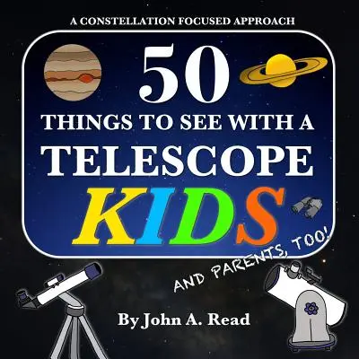 50 rzeczy do zobaczenia przez teleskop - dla dzieci: A Constellation Focused Approach - 50 Things To See With A Telescope - Kids: A Constellation Focused Approach