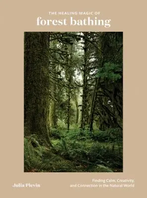 Uzdrawiająca magia kąpieli leśnych: Odnajdywanie spokoju, kreatywności i więzi w świecie przyrody - The Healing Magic of Forest Bathing: Finding Calm, Creativity, and Connection in the Natural World
