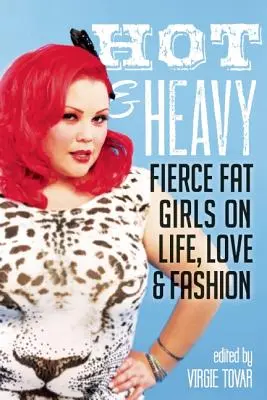 Hot & Heavy: Zadziorne grube dziewczyny o życiu, miłości i modzie - Hot & Heavy: Fierce Fat Girls on Life, Love & Fashion