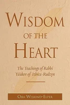 Mądrość serca: Nauki rabina Ja'akova z Izbicy-Radzynia - Wisdom of the Heart: The Teachings of Rabbi Ya'akov of Izbica-Radzyn