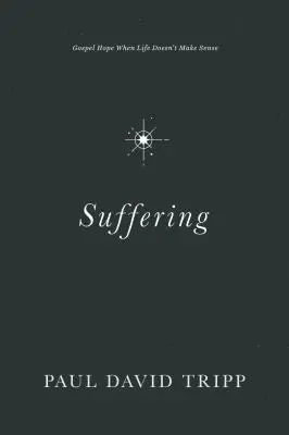 Cierpienie: Ewangeliczna nadzieja, gdy życie nie ma sensu - Suffering: Gospel Hope When Life Doesn't Make Sense