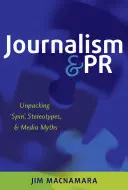 Dziennikarstwo i PR; Rozpakowywanie „spinu”, stereotypów i mitów medialnych - Journalism and PR; Unpacking 'Spin', Stereotypes, and Media Myths