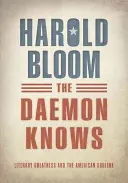 Daemon Knows - Literary Greatness and the American Sublime (Bloom Harold (Sterling Professor of Humanities Sterling Professor of Humanities Yale))