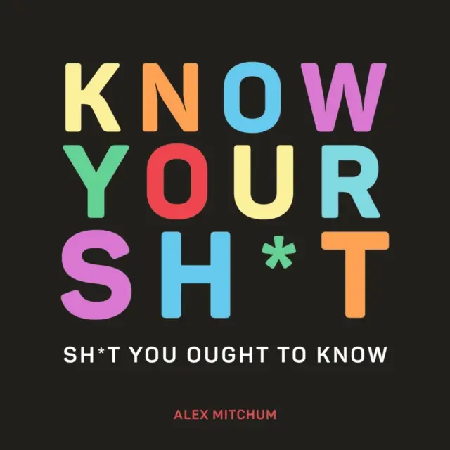 Know Your Sh*t - rzeczy, które powinieneś wiedzieć - Know Your Sh*t - Sh*t You Should Know