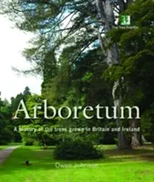 Arboretum - Historia drzew uprawianych w Wielkiej Brytanii i Irlandii - Arboretum - A History of the Trees Grown in Britain and Ireland