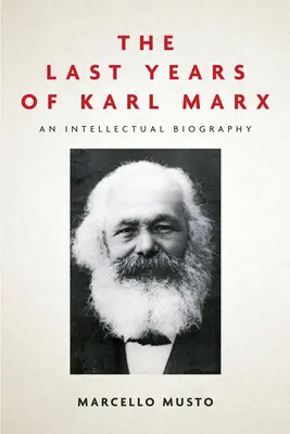 Ostatnie lata Karola Marksa: Biografia intelektualna - The Last Years of Karl Marx: An Intellectual Biography