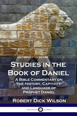 Studia nad Księgą Daniela: Komentarz biblijny do historii, niewoli i języka proroka Daniela - Studies in the Book of Daniel: A Bible Commentary on the History, Captivity and Language of Prophet Daniel